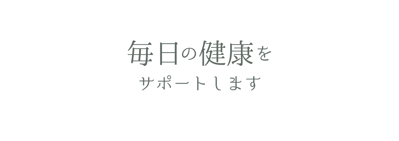 毎日の健康をサポートします